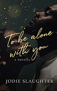 To Be Alone With You by Jodie Slaughter