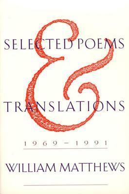 Selected Poems and Translations: 1969-1991 by William Matthews