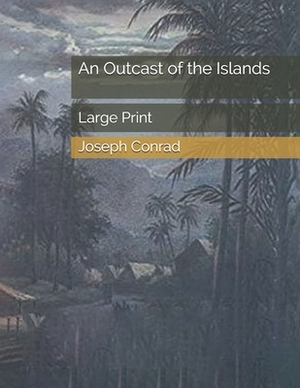 An Outcast of the Islands: Large Print by Joseph Conrad