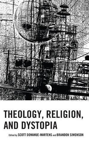 Theology, Religion, and Dystopia by Scott Donahue-Martens, Brandon Simonson