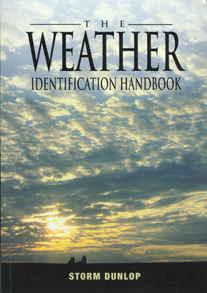 The Weather Identification Handbook: The Ultimate Guide for Weather Watchers by Storm Dunlop