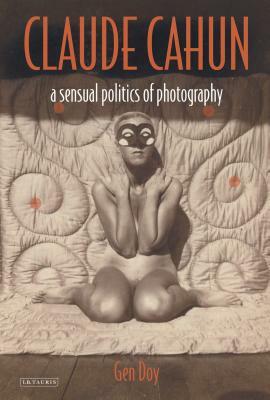Claude Cahun: A Sensual Politics of Photography by Gen Doy