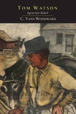 Tom Watson: Agrarian Rebel by C. Vann Woodward