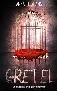 Gretel: A Blood-Chilling Serial Killer Thriller with a Psychological Twist by Annalee Adams