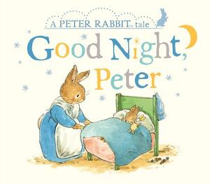 Good Night, Peter: A Peter Rabbit Tale by Beatrix Potter