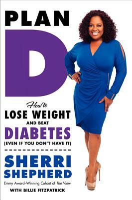Plan D: How to Lose Weight and Beat Diabetes (Even If You Don't Have It) by Sherri Shepherd, Billie Fitzpatrick