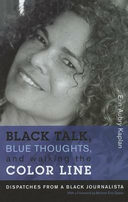 Black Talk, Blue Thoughts, and Walking the Color Line: Dispatches from a Black Journalista by Erin Aubry Kaplan