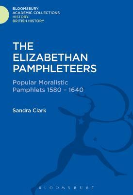 The Elizabethan Pamphleteers: Popular Moralistic Pamphlets 1580-1640 by Sandra Clark