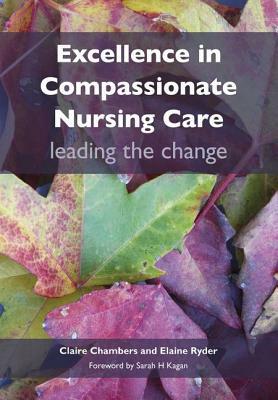Excellence in Compassionate Nursing Care: Leading the Change by Claire Chambers, Elaine Ryder