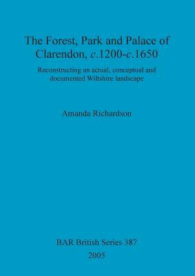 The Forest, Park and Palace of Clarendon, c.1200-c.1650 by Amanda Richardson