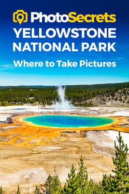 Photosecrets Yellowstone National Park: Where to Take Pictures: A Photographer's Guide to the Best Photography Spots by Andrew Hudson