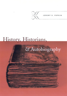 History, Historians, & Autobiography by Jeremy D. Popkin