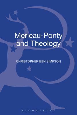 Merleau-Ponty and Theology by Christopher Ben Simpson