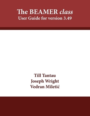 The BEAMER class: User Guide for version 3.49 by Joseph Wright, Vedran Miletic, Till Tantau