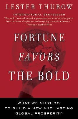 Fortune Favors the Bold: What We Must Do to Build a New & Lasting Global Prosperity by Lester Carl Thurow, Lester Carl Thurow