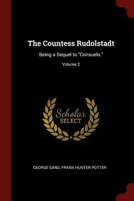 The Countess Rudolstadt: Being a Sequel to Consuelo.; Volume 2 by George Sand, Frank Hunter Potter