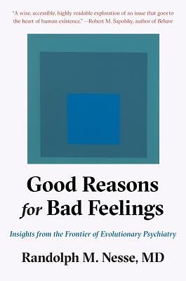 Good Reasons for Bad Feelings: Insights from the Frontier of Evolutionary Psychiatry by Randolph M. Nesse