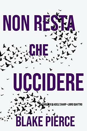 Non resta che uccidere by Blake Pierce