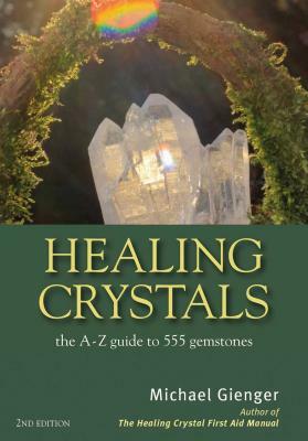 Healing Crystals: The a - Z Guide to 555 Gemstones by Michael Gienger