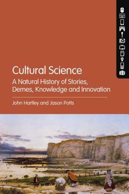Cultural Science: A Natural History of Stories, Demes, Knowledge and Innovation by John Hartley, Jason Potts