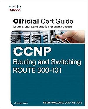 CCNP Routing and Switching ROUTE 300-101 Official Cert Guide by Kevin Wallace, Kevin Wallace