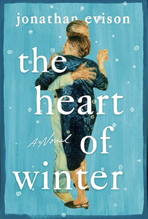 The Heart of Winter: A Novel by Jonathan Evison