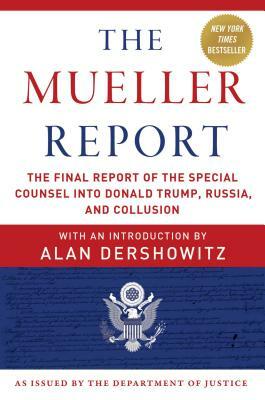 The Mueller Report: The Final Report of the Special Counsel Into Donald Trump, Russia, and Collusion by Special Cou U. S. Department of Justice, Alan Dershowitz, Robert S. Mueller