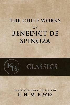 The Chief Works of Benedict de Spinoza: Volumes 1 and 2 by Baruch Spinoza