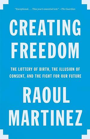 Creating Freedom: Power, Control and the Fight for Our Future by Raoul Martinez