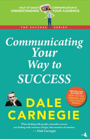 Communicating your way to success Apr 02, 2018 Carnegie, Dale by Dale Carnegie