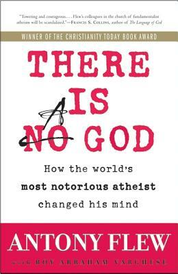 There Is a God: How the World's Most Notorious Atheist Changed His Mind by Antony Flew, Roy Abraham Varghese
