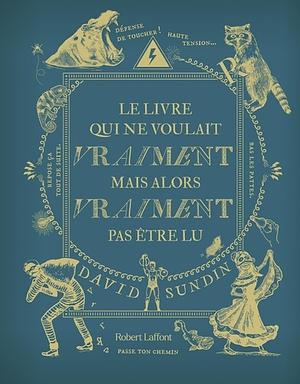 Le livre qui ne voulait vraiment mais alors vraiment pas être lu  by David Sundin