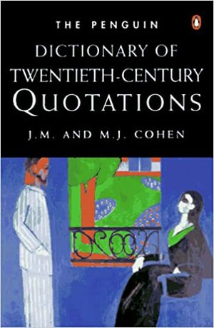 The Penguin Dictionary of Twentieth-Century Quotations by J.M. Cohen