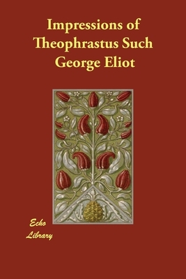 Impressions of Theophrastus Such by George Eliot