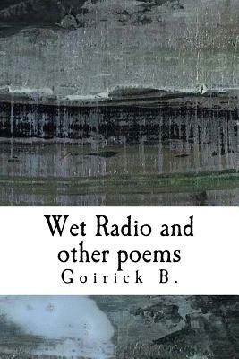 Wet Radio and other poems by Goirick Brahmachari