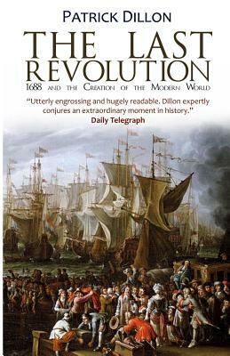 The Last Revolution: 1688 and the Creation of the Modern World by Patrick Dillon