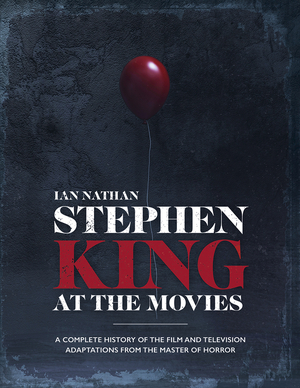 Stephen King at the Movies: A Complete History of the Film and Television Adaptations from the Master of Horror by Ian Nathan