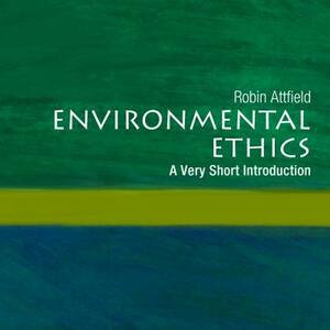 Environmental Ethics: A Very Short Introduction by Robin Attfield