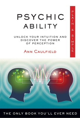 Psychic Ability Plain & Simple: The Only Book You'll Ever Need by Ann Caulfield