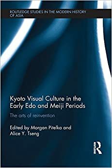 Kyoto Visual Culture in the Early Edo and Meiji Periods: The arts of reinvention by Morgan Pitelka, Alice Y. Tseng