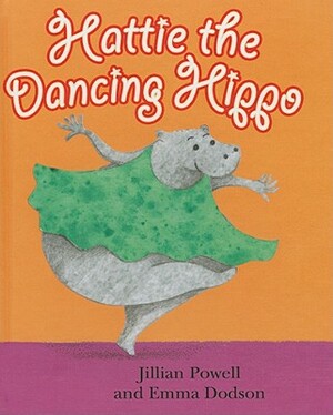 Hattie the Dancing Hippo by Emma Dodson, Jillian Powell