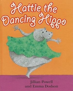 Hattie the Dancing Hippo by Jillian Powell, Emma Dodson