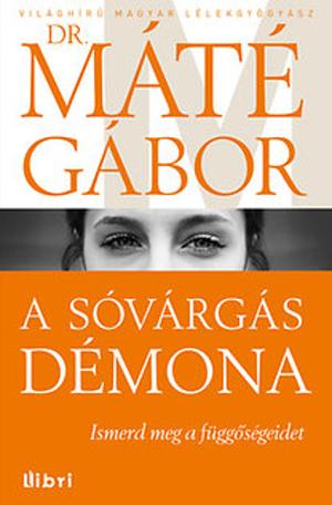 A sóvárgás démona: Ismerd meg a függőségeidet by Gabor Maté