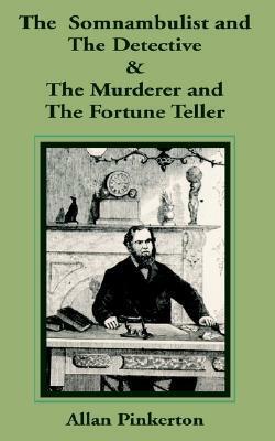 The Somnambulist and the Detective/The Murderer and the Fortune Teller by Allan Pinkerton