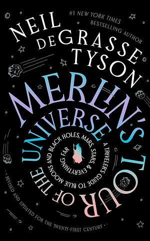 Merlin's Tour of the Universe: A Traveler's Guide to Blue Moons and Black Holes, Mars, Stars, and Everything Far by Neil deGrasse Tyson