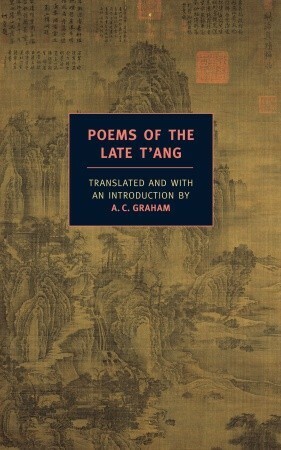 Poems of the Late T'ang by Han Yü, Li Ho, Meng Chao, Du Fu, A.C. Graham, Li Shangyin, Lu T'ung