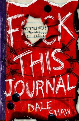 F**k This Journal: Betterness Through Bitterness by Dale Shaw