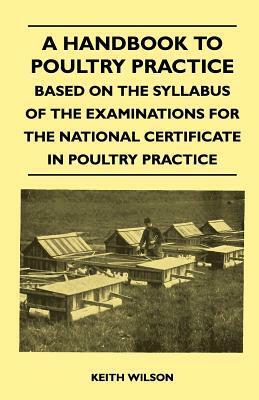 A Handbook To Poultry Practice - Based On The Syllabus Of The Examinations For The National Certificate In Poultry Practice by Keith Wilson