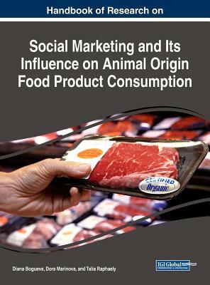 Handbook of Research on Social Marketing and Its Influence on Animal Origin Food Product Consumption by 