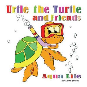 Urtle the Turtle and Friends: Aqua Life by Leon Jones